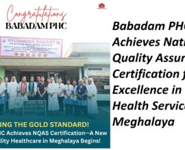 Babadam PHC Achieves National Quality Assurance Certification for Excellence in Public Health Services in Meghalaya